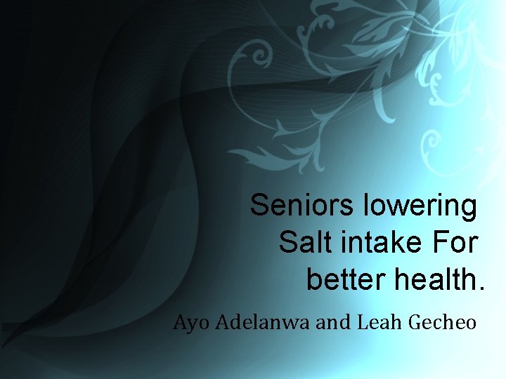 Seniors lowering Salt intake For better health. Ayo Adelanwa and Leah Gecheo 