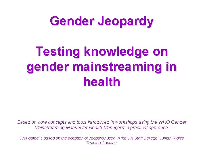 Gender Jeopardy Testing knowledge on gender mainstreaming in health Based on core concepts and Gender Jeopardy Testing knowledge on gender mainstreaming in health Based on core concepts and