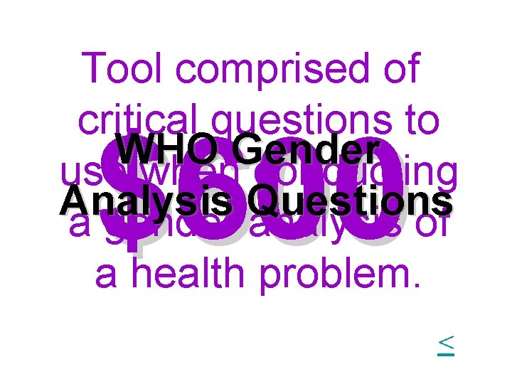 Tool comprised of critical questions to WHO Gender use when conducting Analysis Questions a Tool comprised of critical questions to WHO Gender use when conducting Analysis Questions a