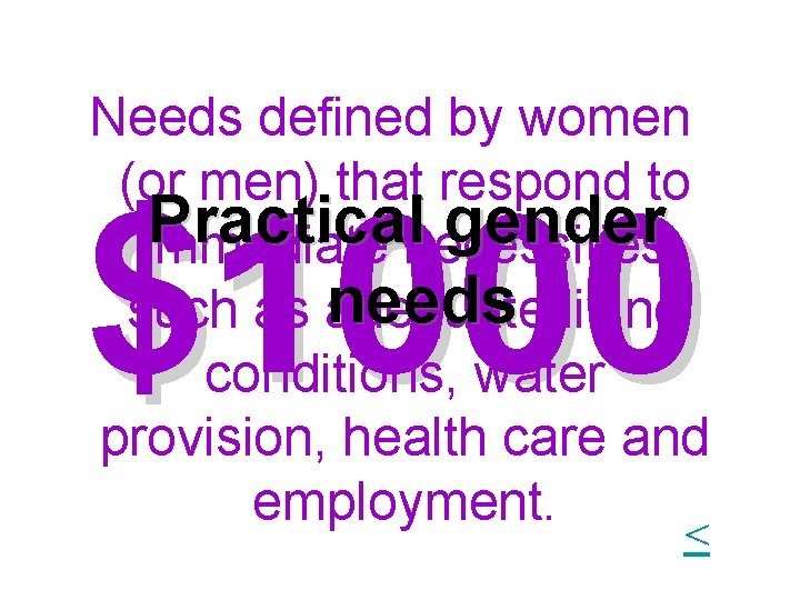 Needs defined by women (or men) that respond to Practical gender immediate necessities needs Needs defined by women (or men) that respond to Practical gender immediate necessities needs