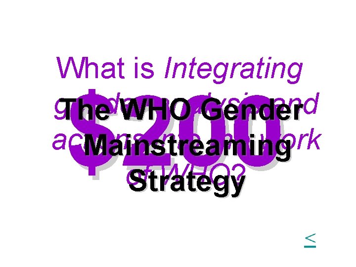 What is Integrating gender analysis and The WHO Gender actions into the work Mainstreaming What is Integrating gender analysis and The WHO Gender actions into the work Mainstreaming