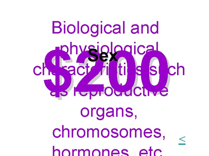 Biological and physiological Sex characteristics such as reproductive organs, chromosomes, < $200 Biological and physiological Sex characteristics such as reproductive organs, chromosomes, < $200