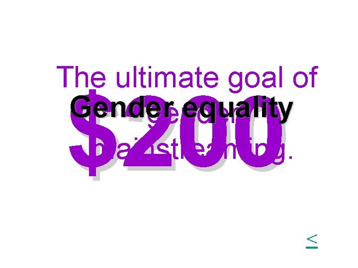 The ultimate goal of Gender equality gender mainstreaming. $200 < The ultimate goal of Gender equality gender mainstreaming. $200 <