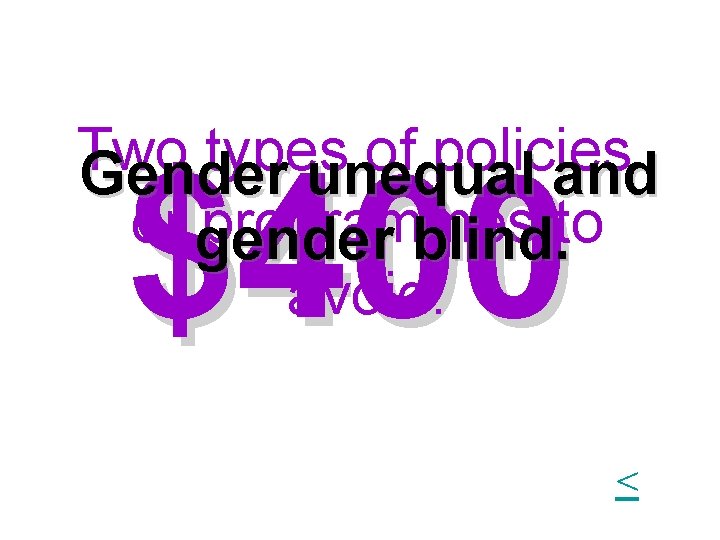 Two types of policies Gender unequal and or gender programmes to blind. avoid. $400 Two types of policies Gender unequal and or gender programmes to blind. avoid. $400
