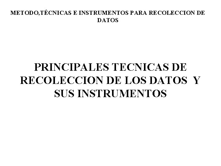 METODO, TÉCNICAS E INSTRUMENTOS PARA RECOLECCION DE DATOS PRINCIPALES TECNICAS DE RECOLECCION DE LOS