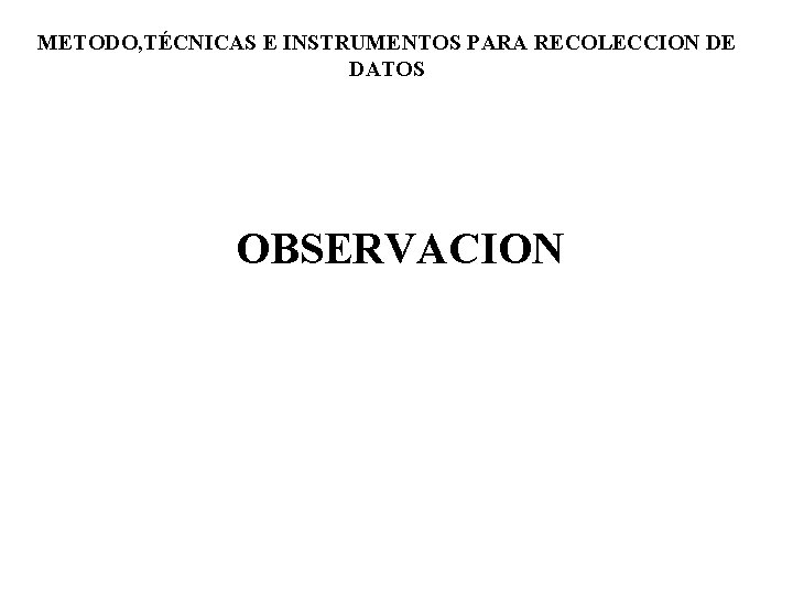 METODO, TÉCNICAS E INSTRUMENTOS PARA RECOLECCION DE DATOS OBSERVACION 