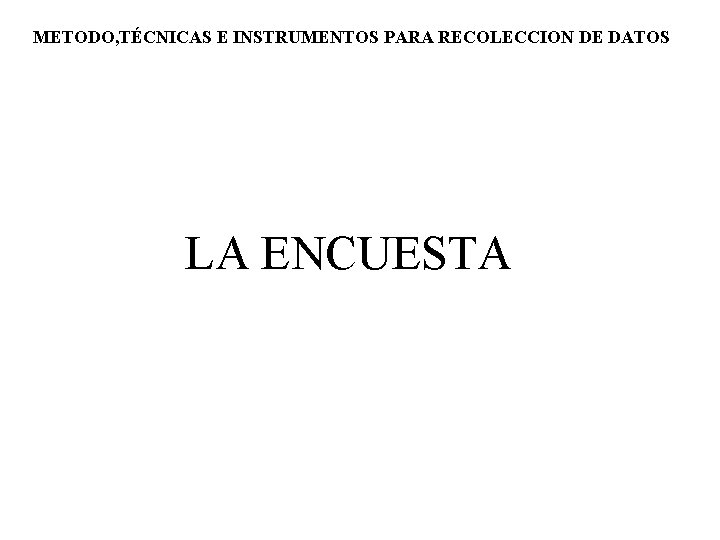 METODO, TÉCNICAS E INSTRUMENTOS PARA RECOLECCION DE DATOS LA ENCUESTA 