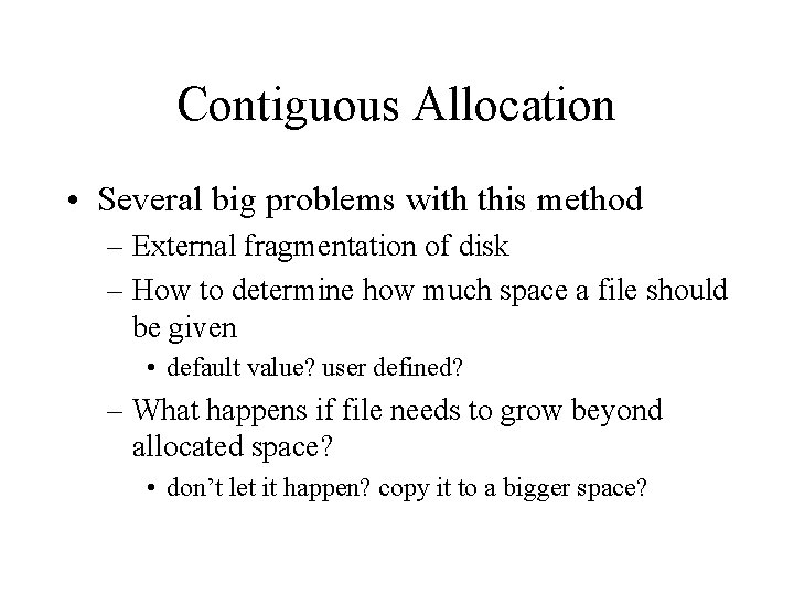 Contiguous Allocation • Several big problems with this method – External fragmentation of disk
