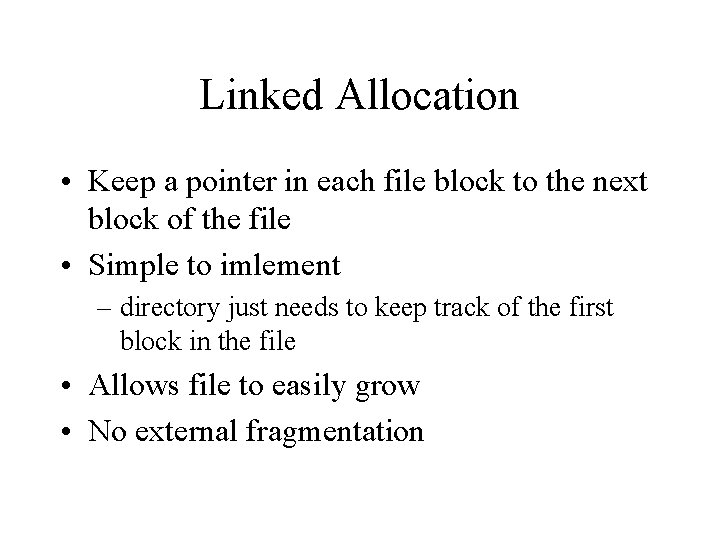 Linked Allocation • Keep a pointer in each file block to the next block