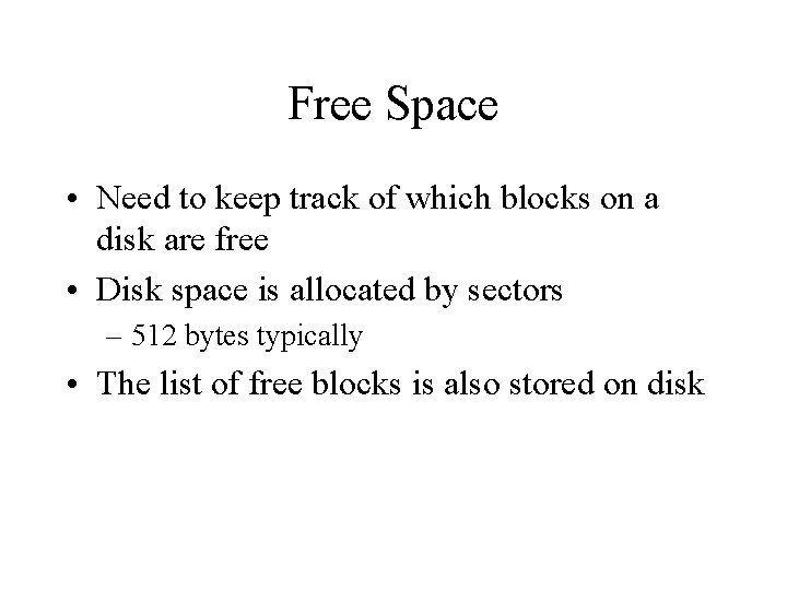 Free Space • Need to keep track of which blocks on a disk are