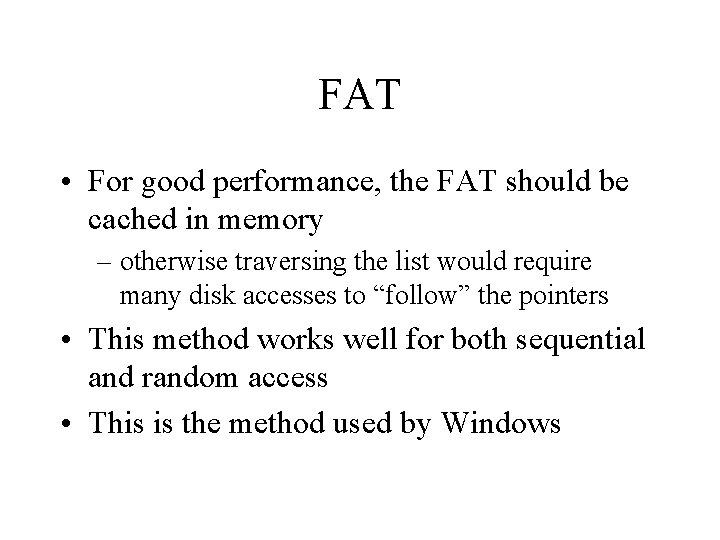 FAT • For good performance, the FAT should be cached in memory – otherwise