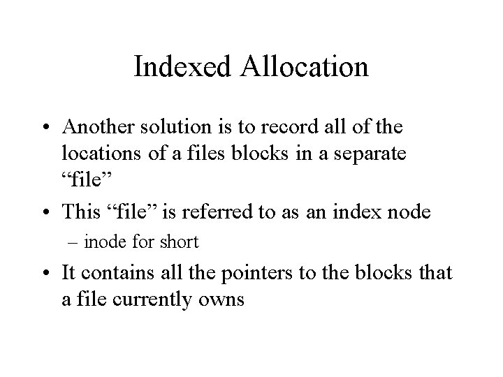Indexed Allocation • Another solution is to record all of the locations of a
