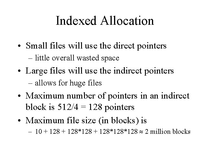 Indexed Allocation • Small files will use the direct pointers – little overall wasted