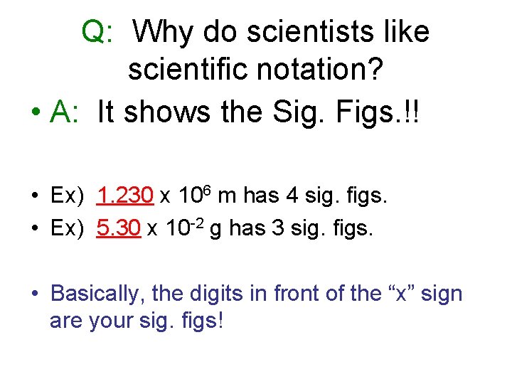 Q: Why do scientists like scientific notation? • A: It shows the Sig. Figs.