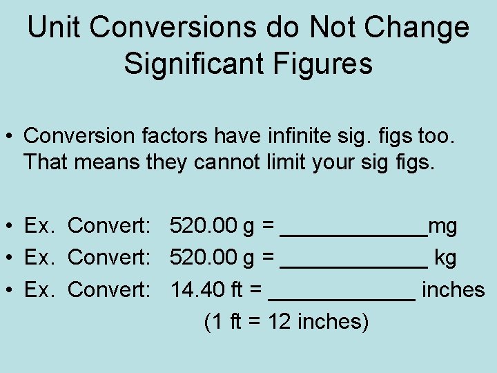 Unit Conversions do Not Change Significant Figures • Conversion factors have infinite sig. figs