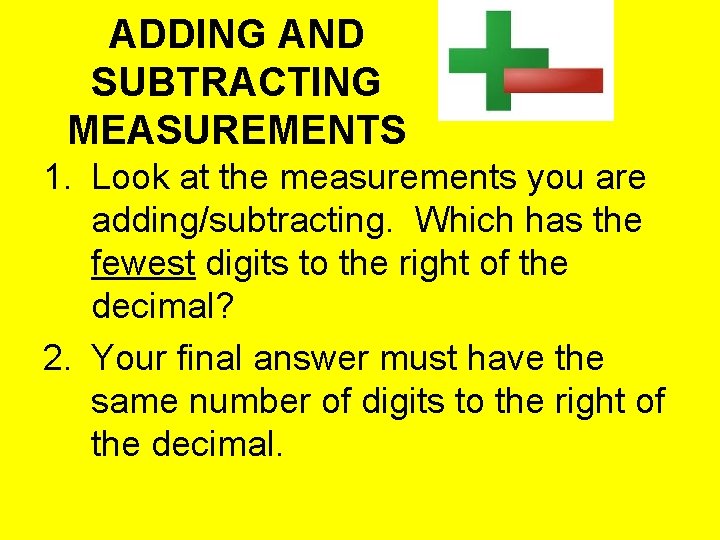 ADDING AND SUBTRACTING MEASUREMENTS 1. Look at the measurements you are adding/subtracting. Which has