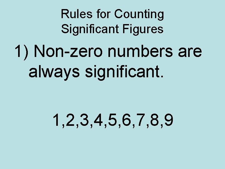 Rules for Counting Significant Figures 1) Non-zero numbers are always significant. 1, 2, 3,