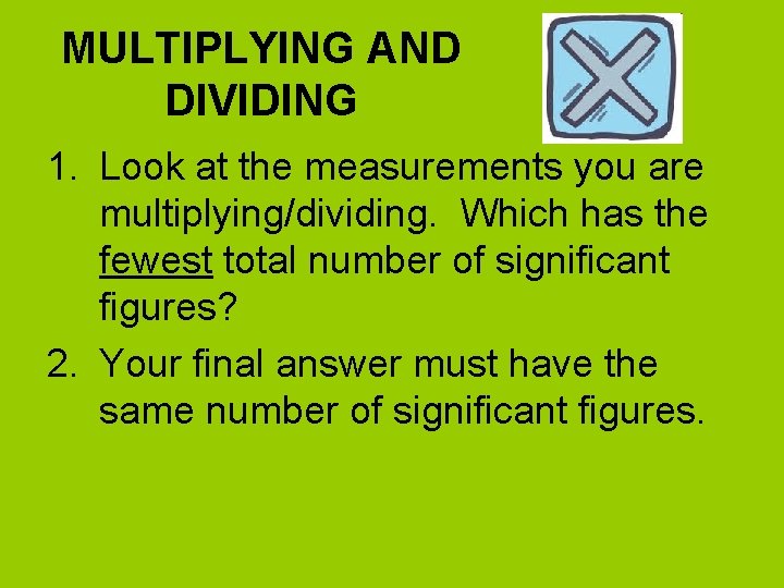 MULTIPLYING AND DIVIDING 1. Look at the measurements you are multiplying/dividing. Which has the