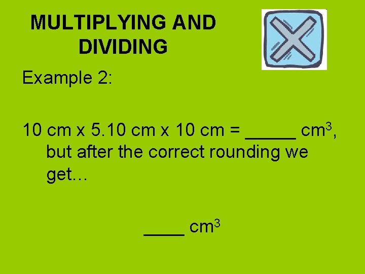 MULTIPLYING AND DIVIDING Example 2: 10 cm x 5. 10 cm x 10 cm