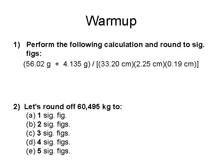 Warmup 1) Perform the following calculation and round to sig. figs: (56. 02 g