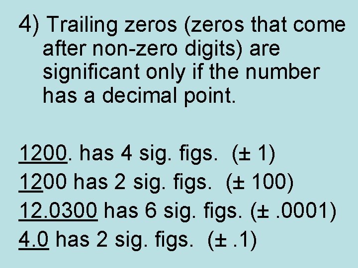 4) Trailing zeros (zeros that come after non-zero digits) are significant only if the