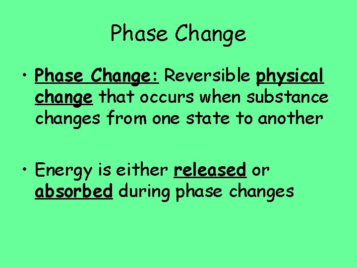 Phase Change • Phase Change: Reversible physical change that occurs when substance changes from