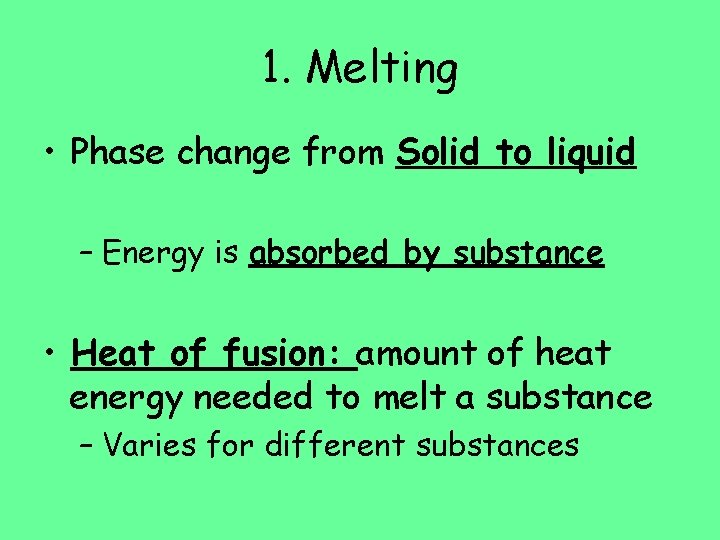 1. Melting • Phase change from Solid to liquid – Energy is absorbed by