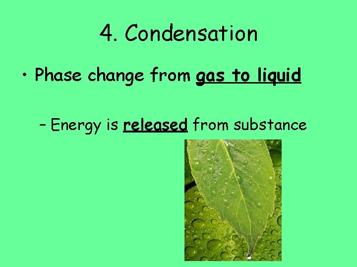 4. Condensation • Phase change from gas to liquid – Energy is released from