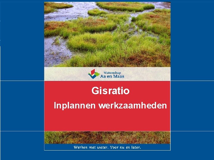 Presentatie 20 - 06 - 2007 2 tekst Gisratio Inplannen werkzaamheden Presentatie 20 - 06 - 2007 2 tekst Gisratio Inplannen werkzaamheden