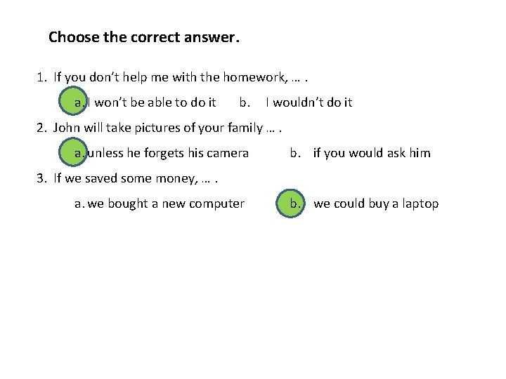 Choose the correct answer. 1. If you don’t help me with the homework, ….