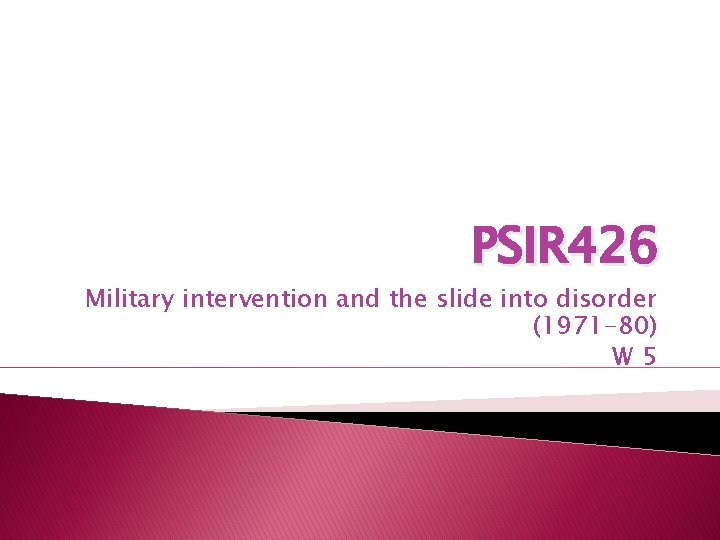 PSIR 426 Military intervention and the slide into disorder (1971 -80) W 5 