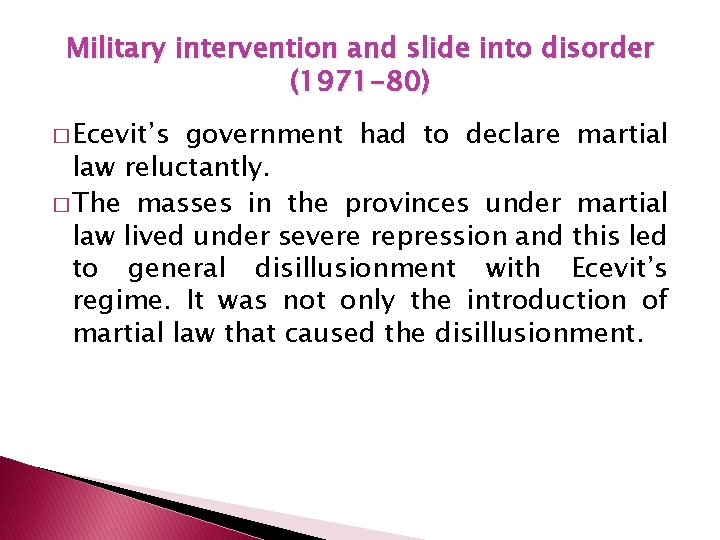 Military intervention and slide into disorder (1971 -80) � Ecevit’s government had to declare