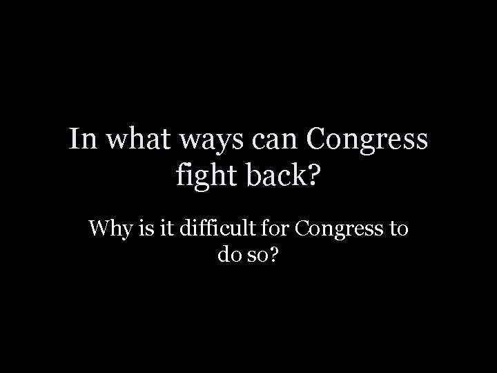 In what ways can Congress fight back? Why is it difficult for Congress to