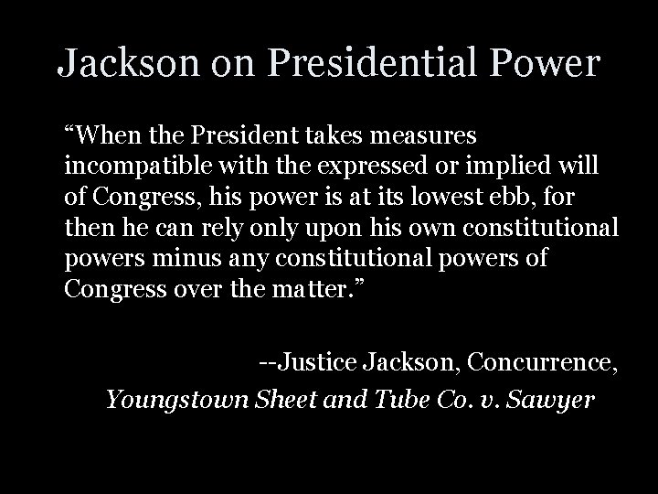 Jackson on Presidential Power “When the President takes measures incompatible with the expressed or