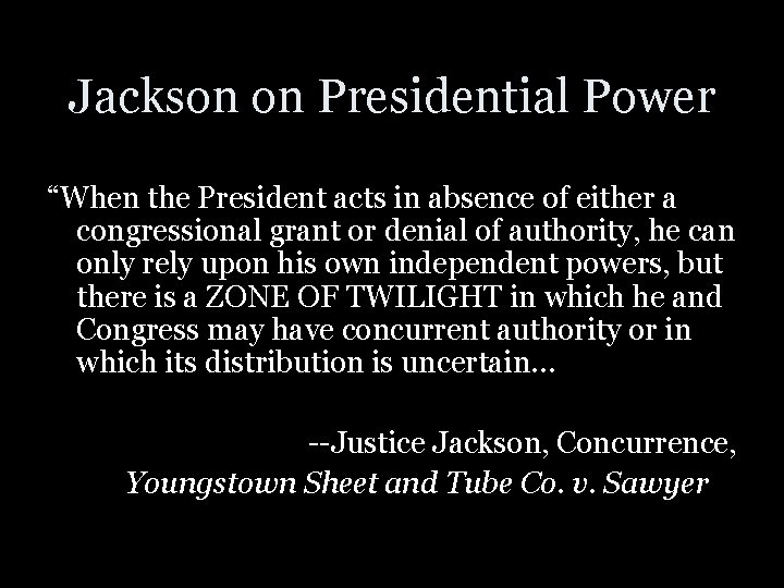 Jackson on Presidential Power “When the President acts in absence of either a congressional