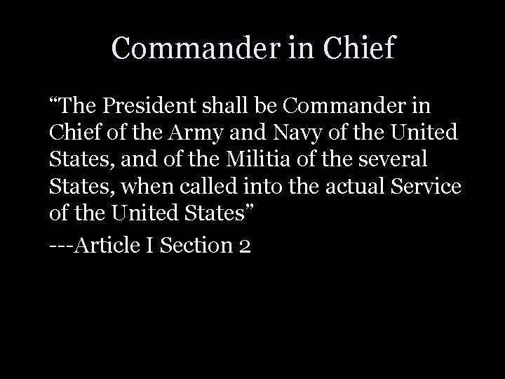 Commander in Chief “The President shall be Commander in Chief of the Army and