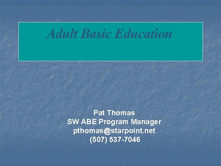 Adult Basic Education Pat Thomas SW ABE Program Manager pthomas@starpoint. net (507) 537 -7046