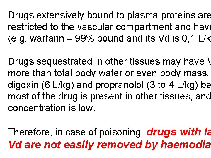 Drugs extensively bound to plasma proteins are restricted to the vascular compartment and have Drugs extensively bound to plasma proteins are restricted to the vascular compartment and have
