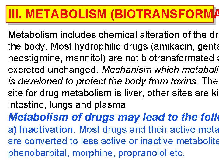 III. METABOLISM (BIOTRANSFORMA Metabolism includes chemical alteration of the dru the body. Most hydrophilic