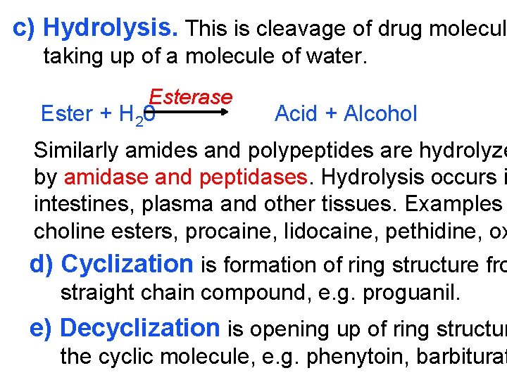c) Hydrolysis. This is cleavage of drug molecule taking up of a molecule of