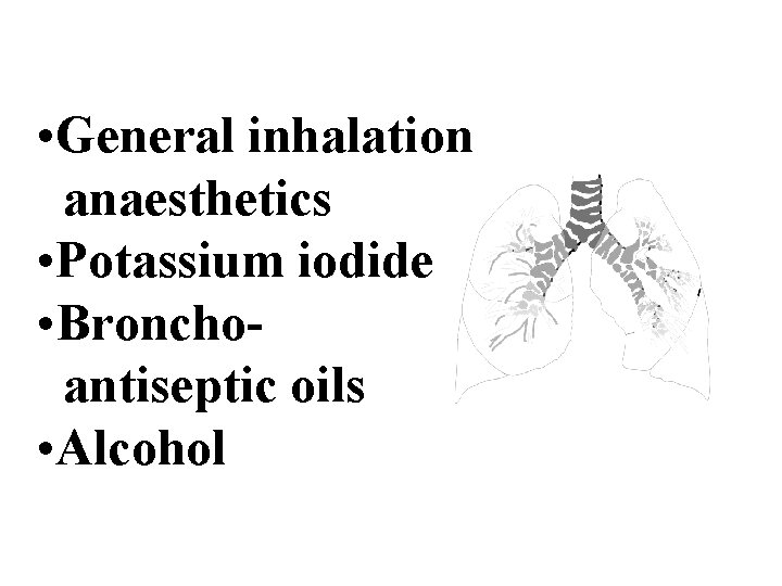  • General inhalation anaesthetics • Potassium iodide • Bronchoantiseptic oils • Alcohol 