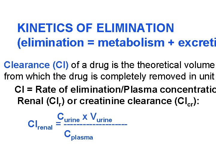 KINETICS OF ELIMINATION (elimination = metabolism + excreti Clearance (Cl) of a drug is KINETICS OF ELIMINATION (elimination = metabolism + excreti Clearance (Cl) of a drug is