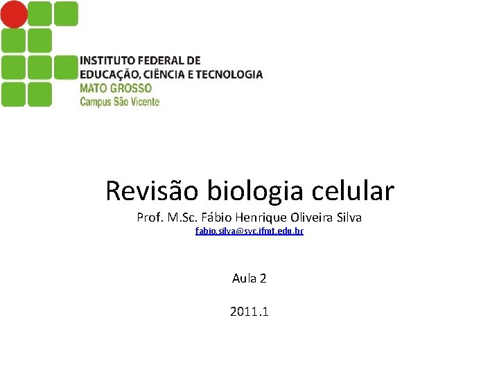 Revisão biologia celular Prof. M. Sc. Fábio Henrique Oliveira Silva fabio. silva@svc. ifmt. edu.