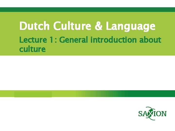 Dutch Culture & Language Lecture 1: General introduction about culture Step up to Saxion.