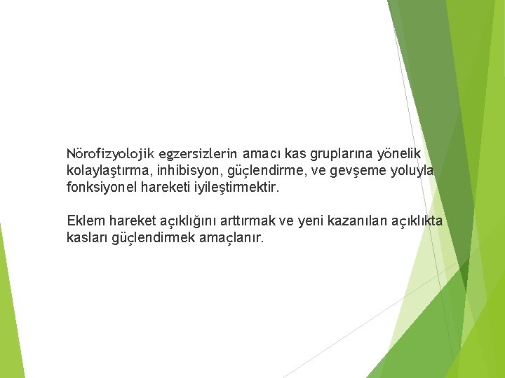 Nörofizyolojik egzersizlerin amacı kas gruplarına yönelik kolaylaştırma, inhibisyon, güçlendirme, ve gevşeme yoluyla fonksiyonel hareketi