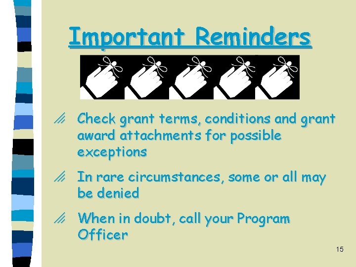 Important Reminders o Check grant terms, conditions and grant award attachments for possible exceptions