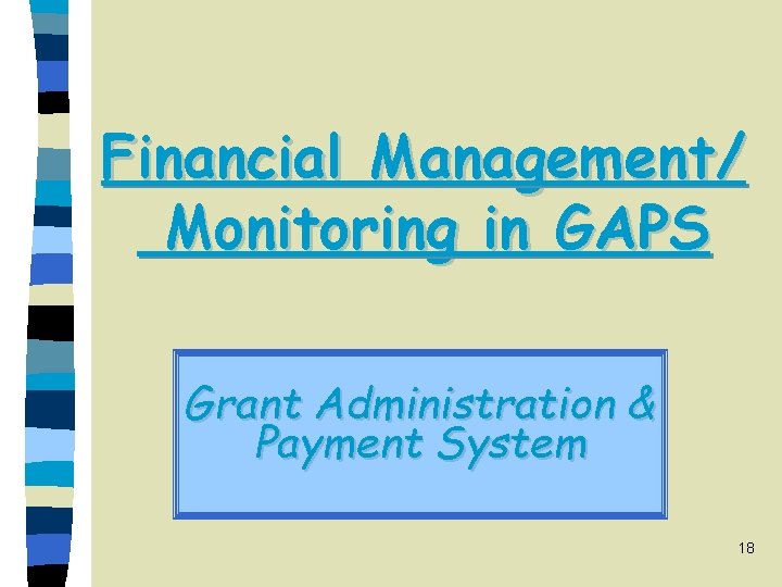 Financial Management/ Monitoring in GAPS Grant Administration & Payment System 18 