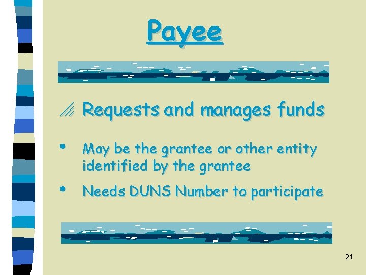 Payee o Requests and manages funds i May be the grantee or other entity