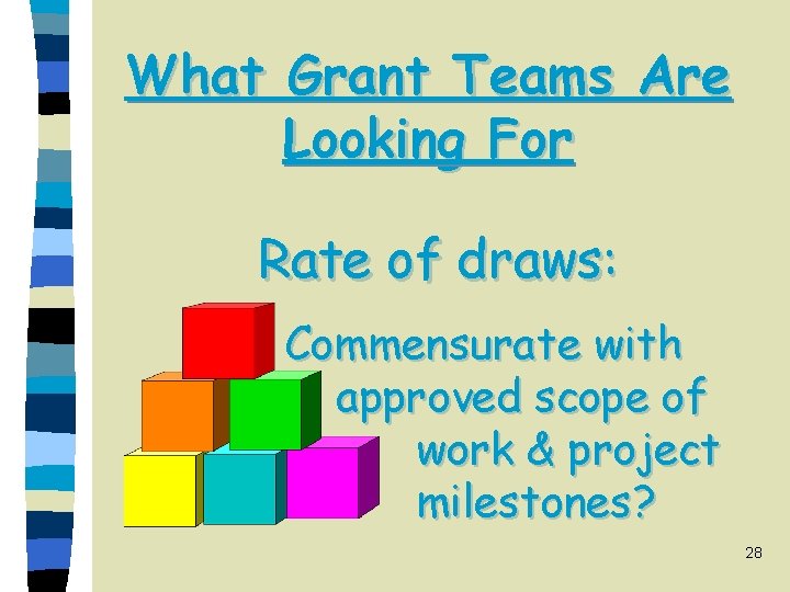 What Grant Teams Are Looking For Rate of draws: Commensurate with approved scope of