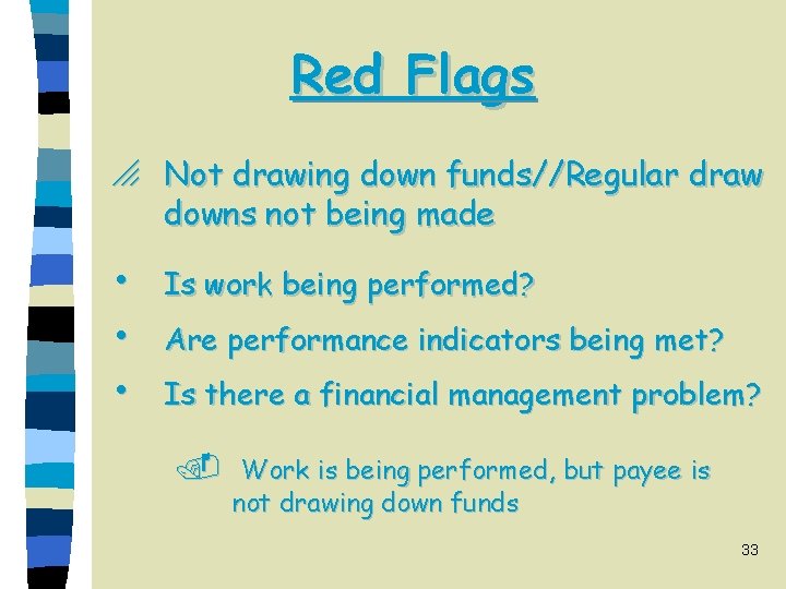 Red Flags o Not drawing down funds//Regular draw downs not being made h Is